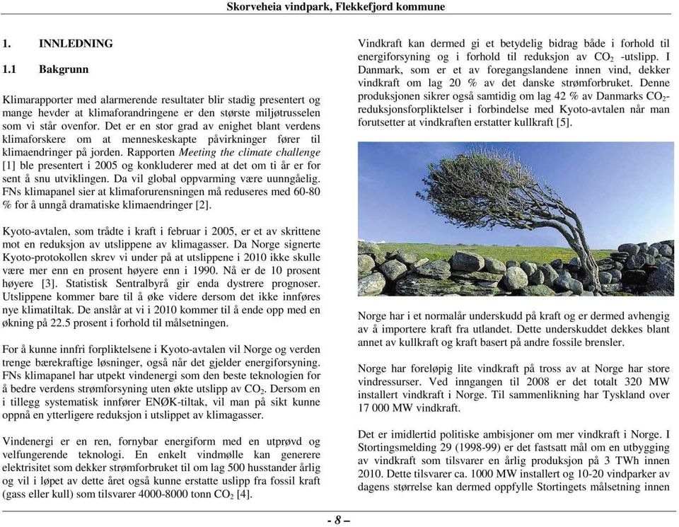 RapportenMeeting the climate challenge [1] ble presentert i 2005 og konkluderer med at det om ti år er for sent å snu utviklingen. Da vil global oppvarming være uunngåelig.