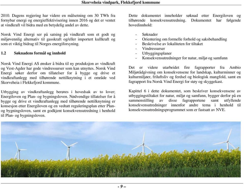 hovedinnhold: Norsk Vind Energi ser på satsing på vindkraft som et godt og miljøvennlig alternativ til gasskraft og/eller importert kullkraft og som et viktig bidrag til Norges energiforsyning. 1.