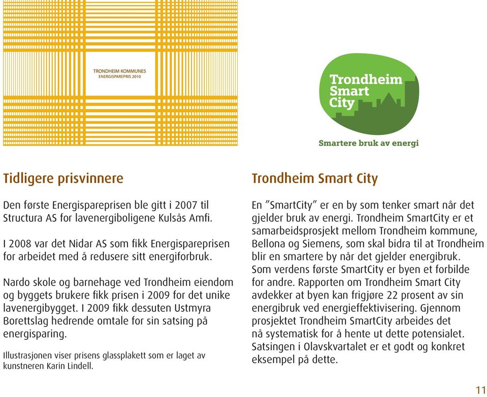 Nardo skole og barnehage ved Trondheim eiendom og byggets brukere fikk prisen i 2009 for det unike lavenergibygget.