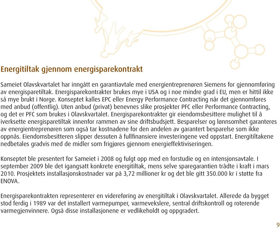 Konseptet kalles EPC eller Energy Performance Contracting når det gjennomføres med anbud (offentlig).