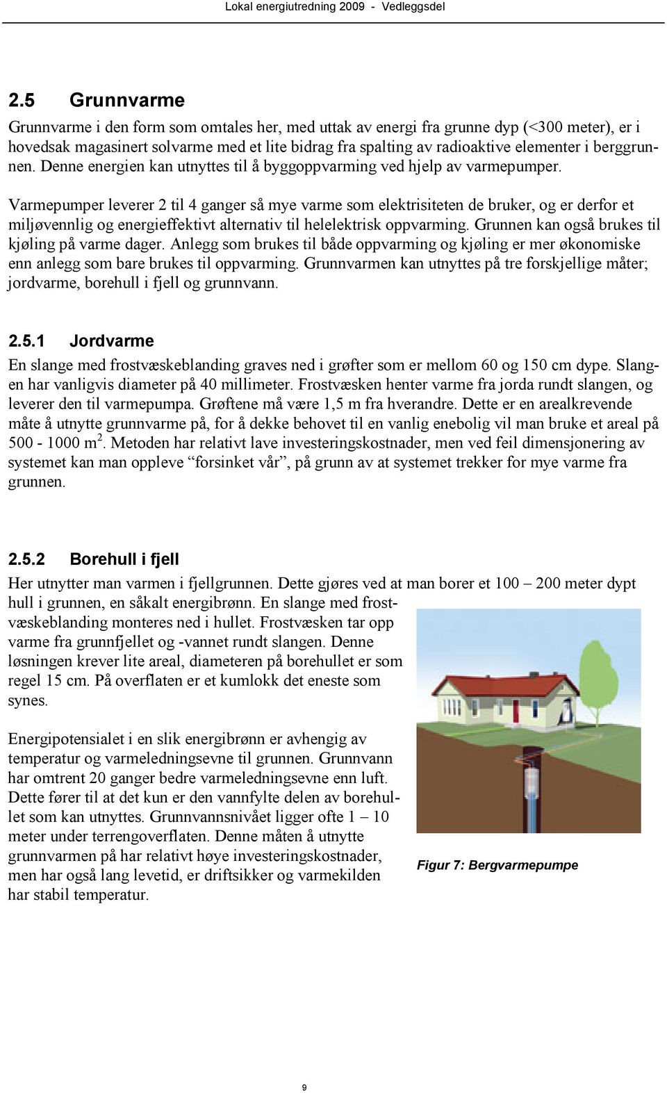 Varmepumper leverer 2 til 4 ganger så mye varme som elektrisiteten de bruker, og er derfor et miljøvennlig og energieffektivt alternativ til helelektrisk oppvarming.