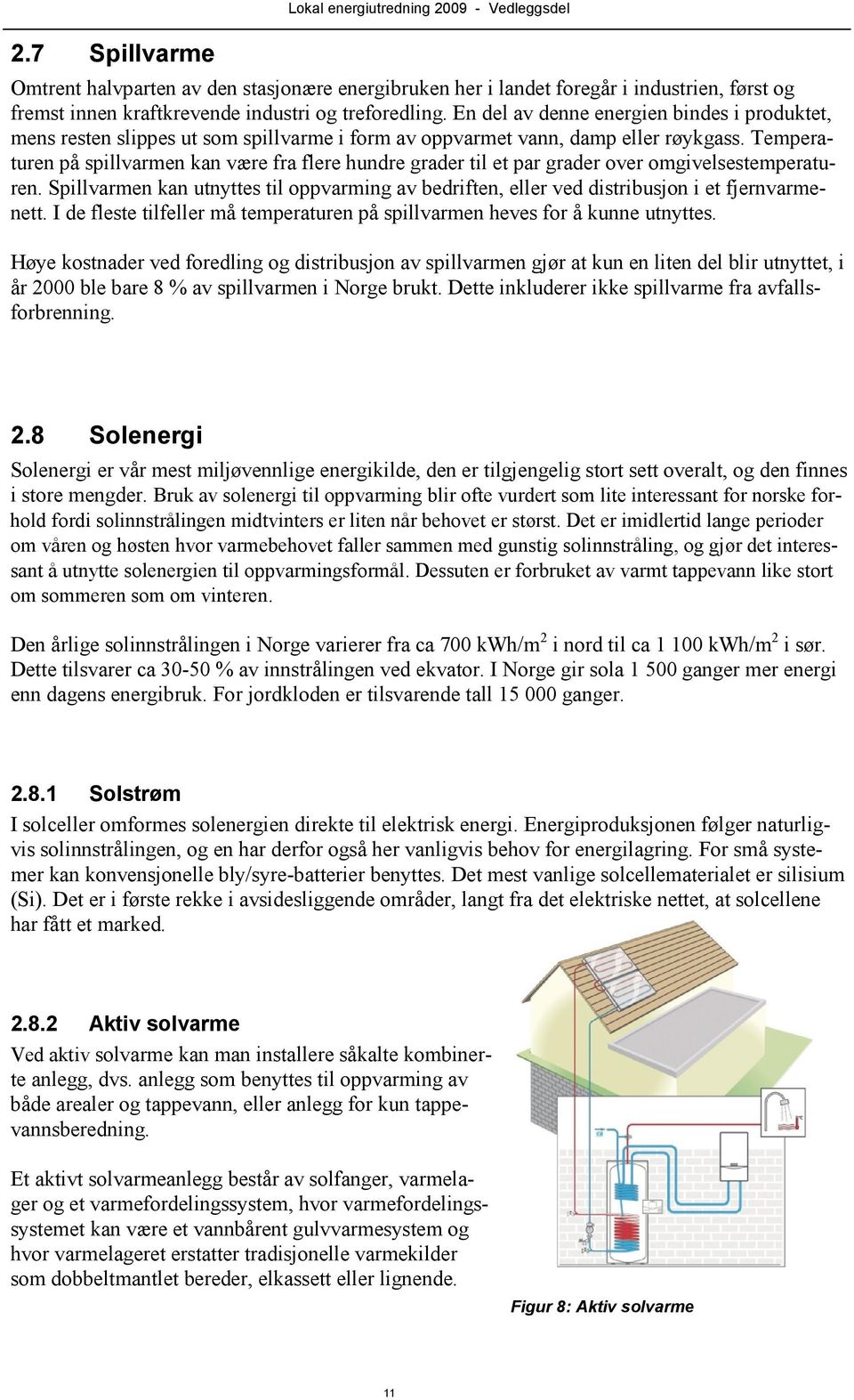 Temperaturen på spillvarmen kan være fra flere hundre grader til et par grader over omgivelsestemperaturen.