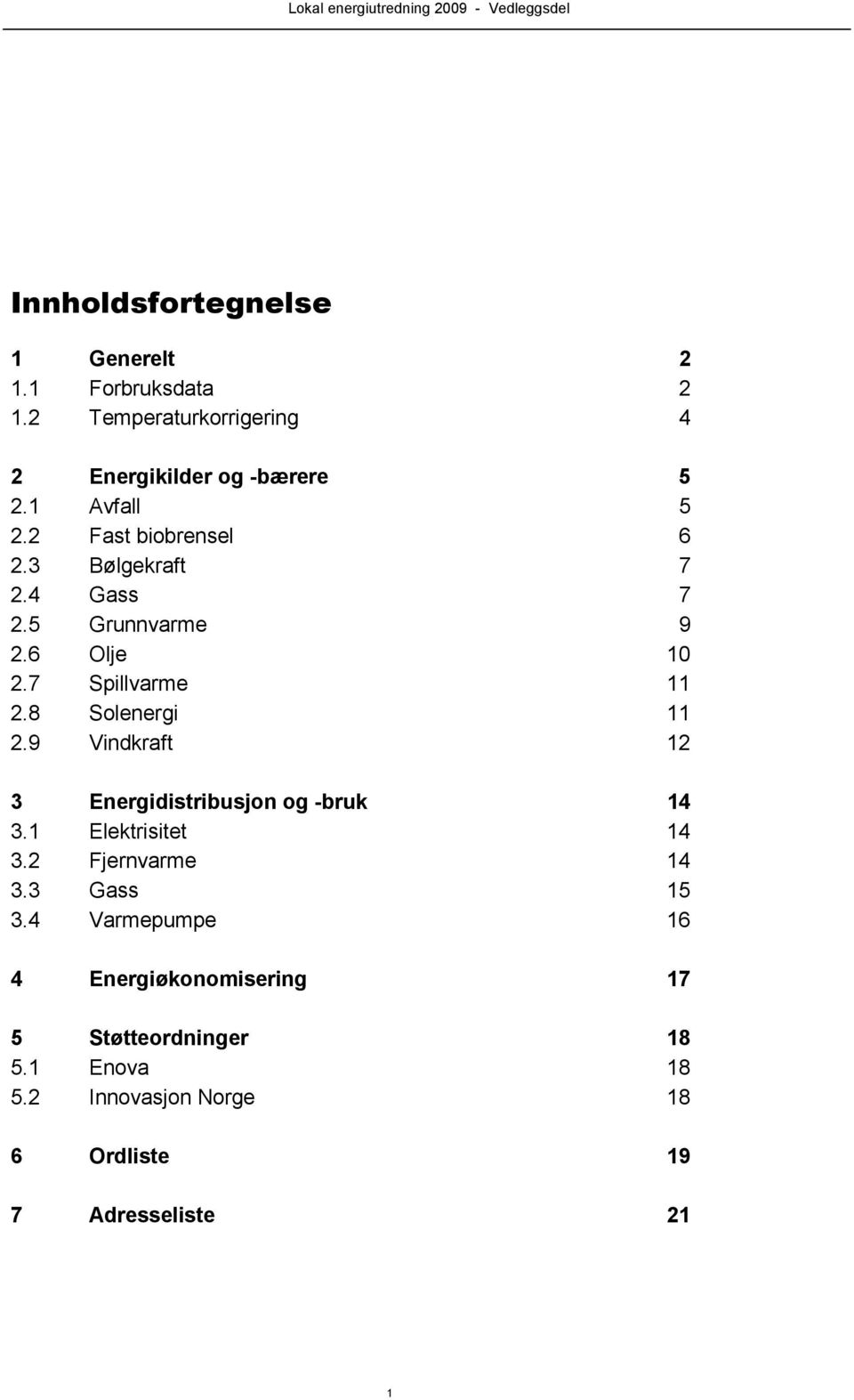 8 Solenergi 11 2.9 Vindkraft 12 3 Energidistribusjon og -bruk 14 3.1 Elektrisitet 14 3.2 Fjernvarme 14 3.3 Gass 15 3.