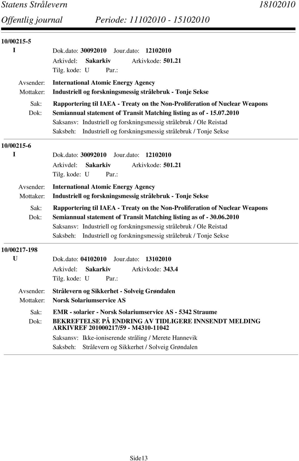Transit Matching listing as of - 15.07.2010 Saksbeh: Industriell og forskningsmessig strålebruk / Tonje Sekse 10/00215-6 I Dok.dato: 30092010 Jour.dato: 12102010 Arkivdel: Sakarkiv Arkivkode: 501.