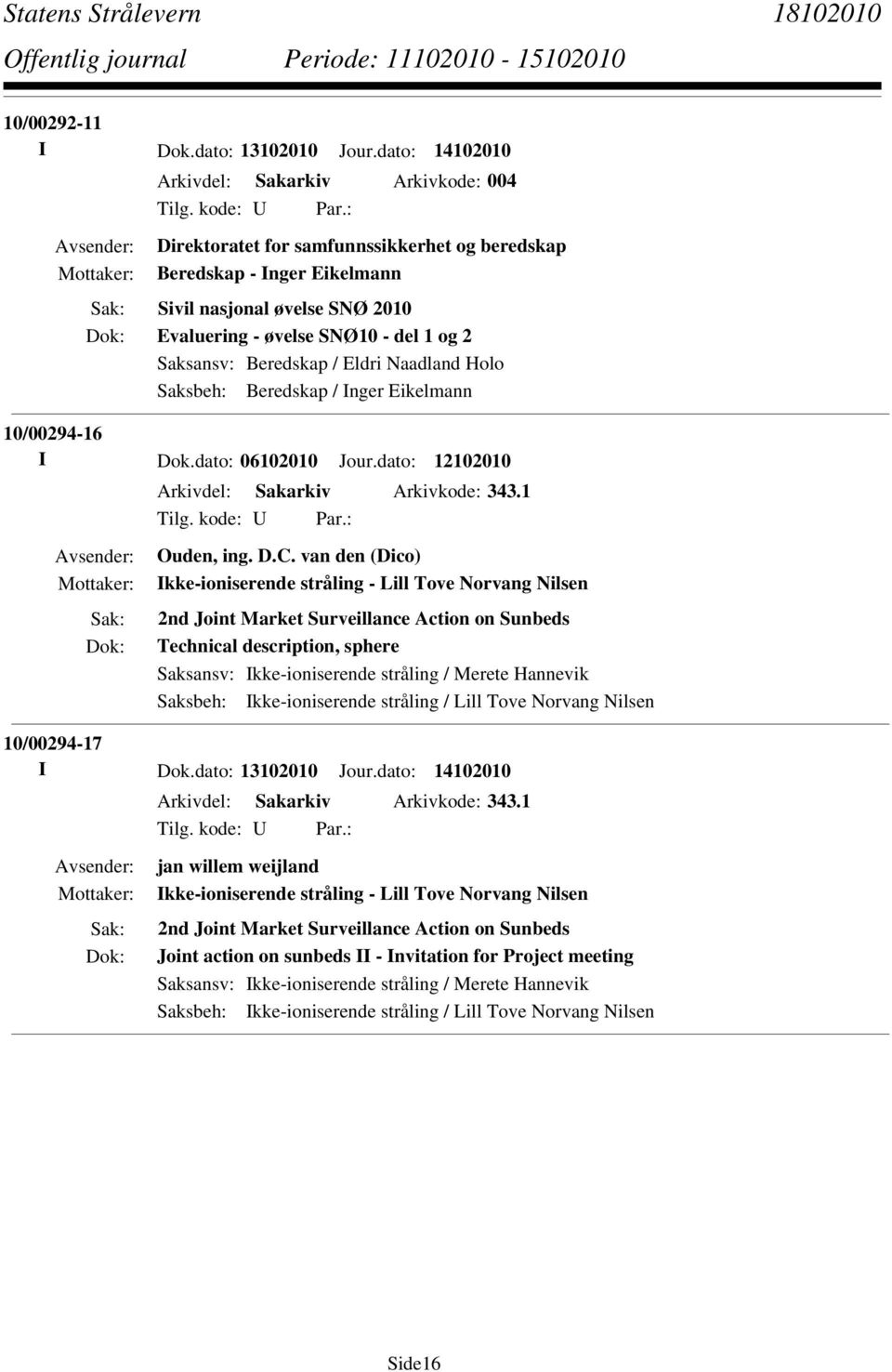 Saksansv: Beredskap / Eldri Naadland Holo Saksbeh: Beredskap / Inger Eikelmann 10/00294-16 I Dok.dato: 06102010 Jour.dato: 12102010 Arkivdel: Sakarkiv Arkivkode: 343.1 Ouden, ing. D.C.