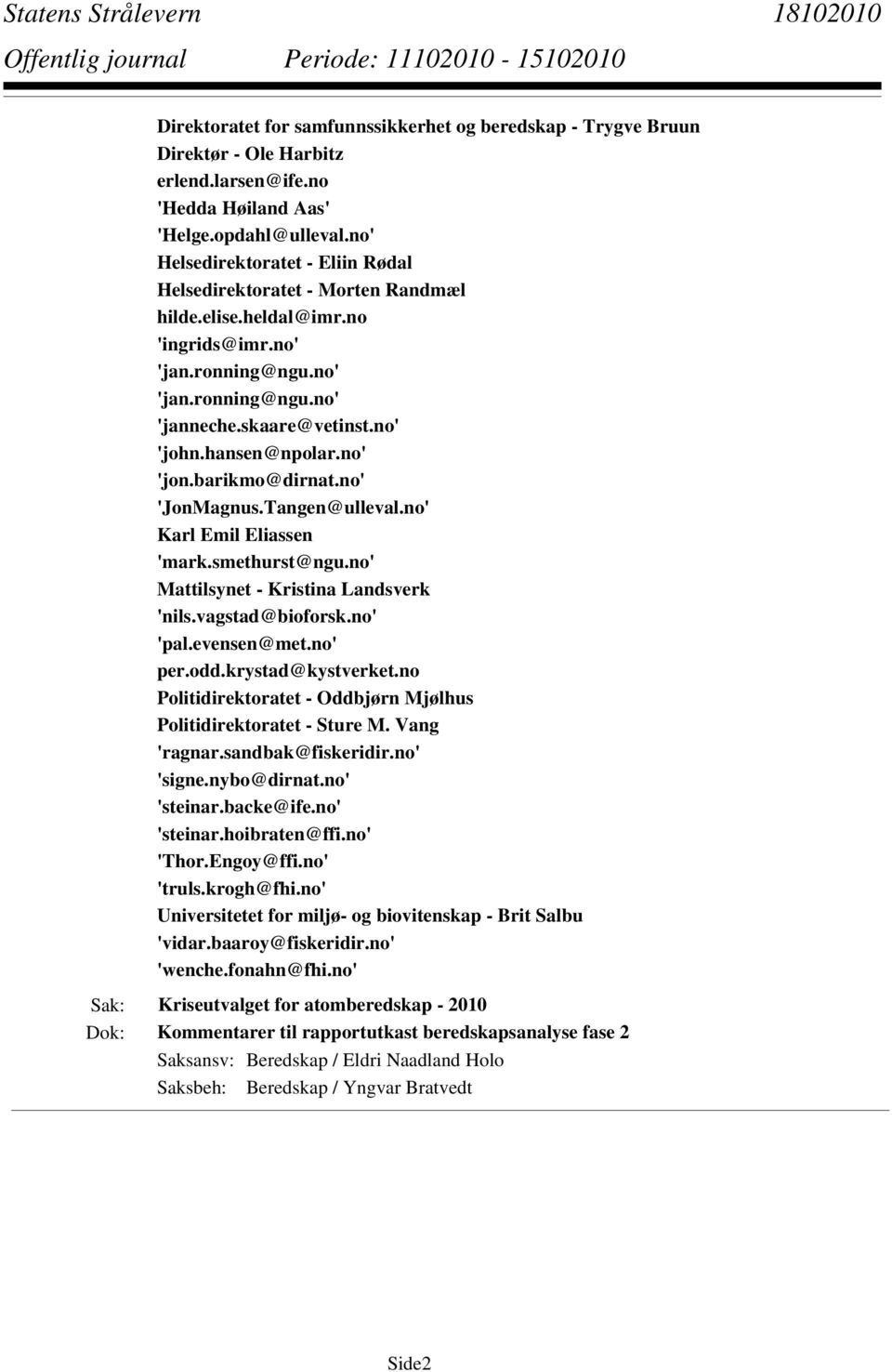 hansen@npolar.no' 'jon.barikmo@dirnat.no' 'JonMagnus.Tangen@ulleval.no' Karl Emil Eliassen 'mark.smethurst@ngu.no' Mattilsynet - Kristina Landsverk 'nils.vagstad@bioforsk.no' 'pal.evensen@met.no' per.