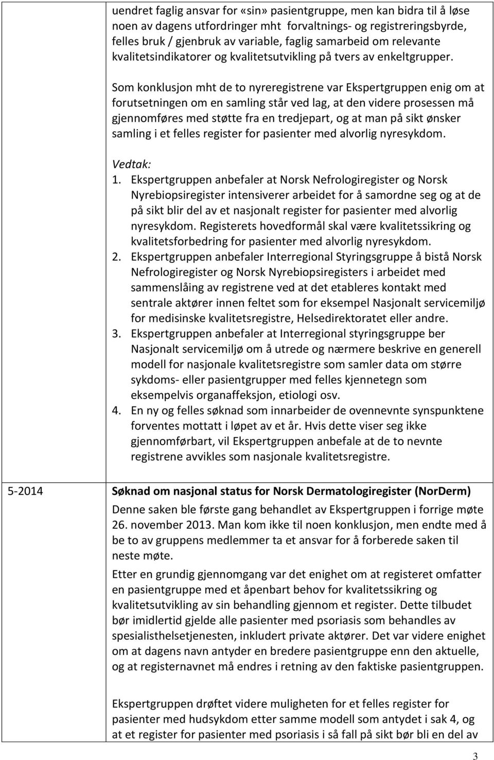 Som konklusjon mht de to nyreregistrene var Ekspertgruppen enig om at forutsetningen om en samling står ved lag, at den videre prosessen må gjennomføres med støtte fra en tredjepart, og at man på