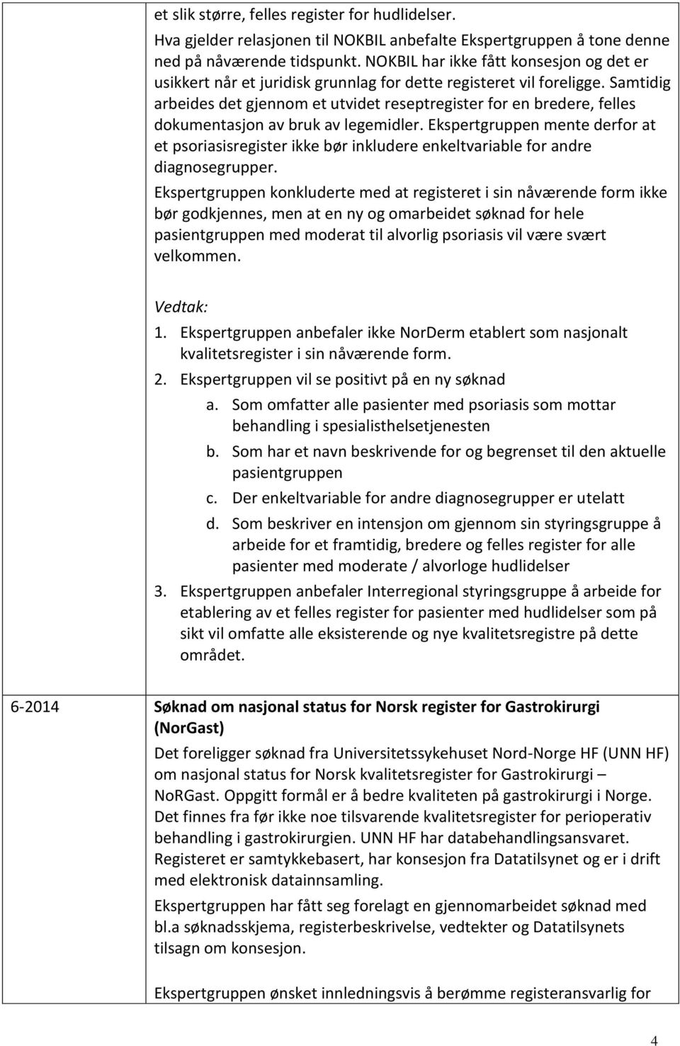 Samtidig arbeides det gjennom et utvidet reseptregister for en bredere, felles dokumentasjon av bruk av legemidler.