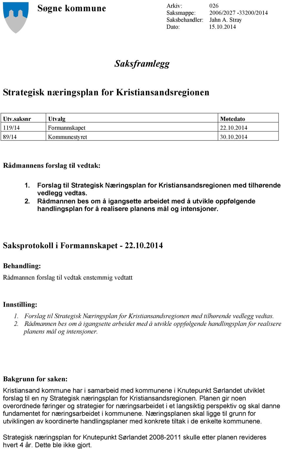 Forslag til Strategisk Næringsplan for Kristiansandsregionen med tilhørende vedlegg vedtas. 2.