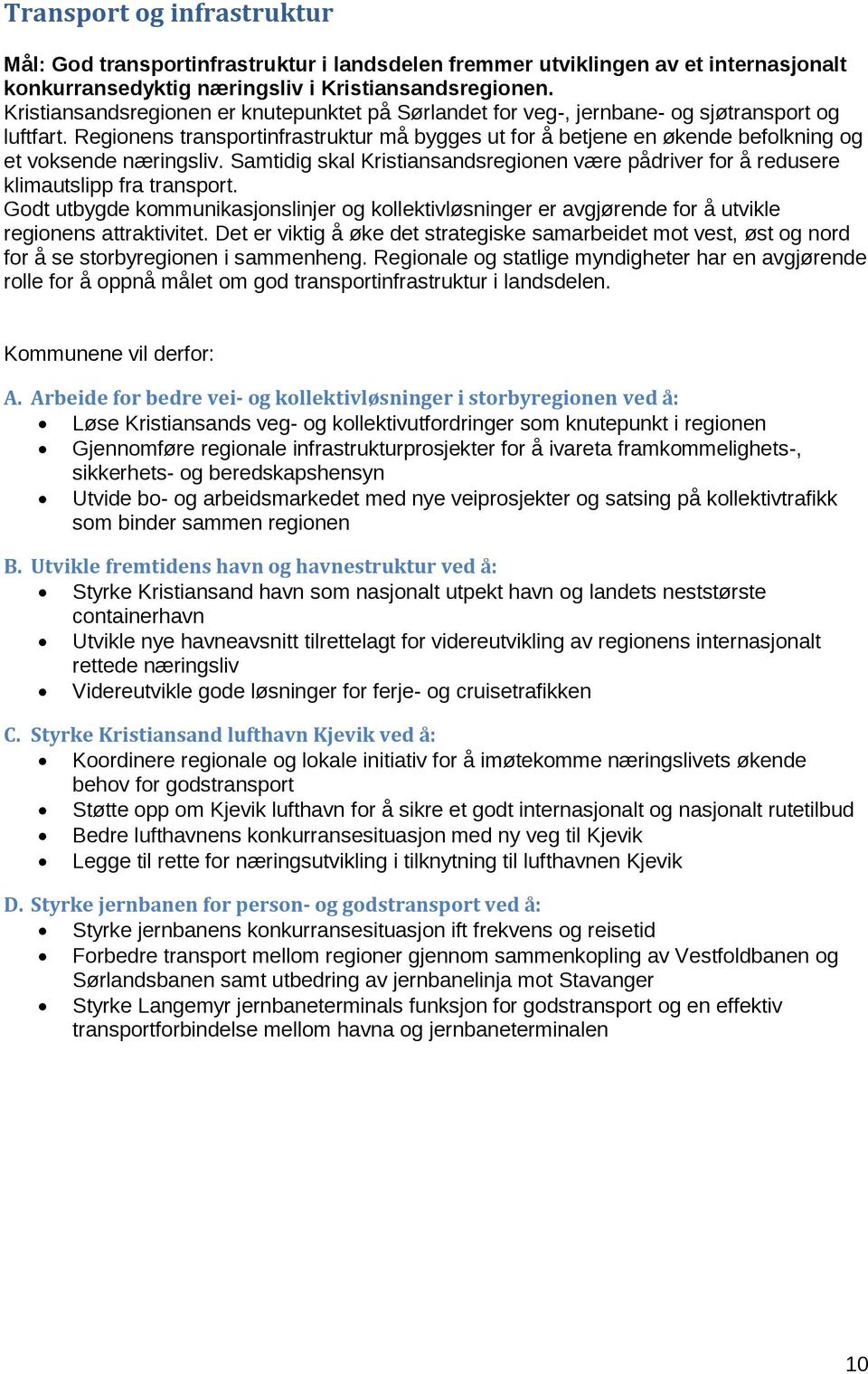 Regionens transportinfrastruktur må bygges ut for å betjene en økende befolkning og et voksende næringsliv. Samtidig skal Kristiansandsregionen være pådriver for å redusere klimautslipp fra transport.