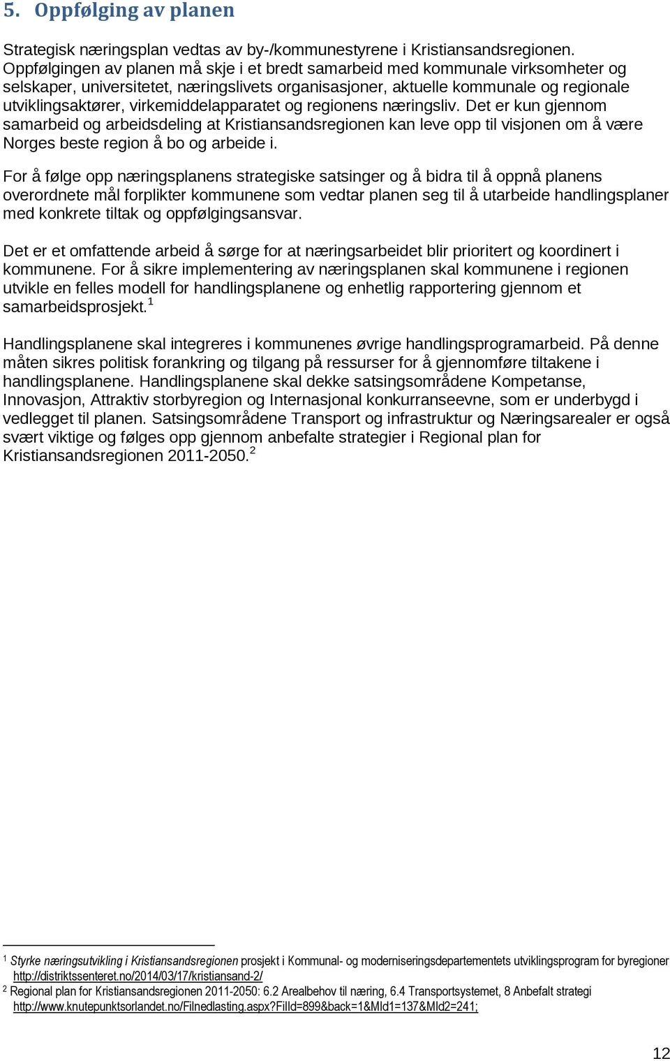 virkemiddelapparatet og regionens næringsliv. Det er kun gjennom samarbeid og arbeidsdeling at Kristiansandsregionen kan leve opp til visjonen om å være Norges beste region å bo og arbeide i.