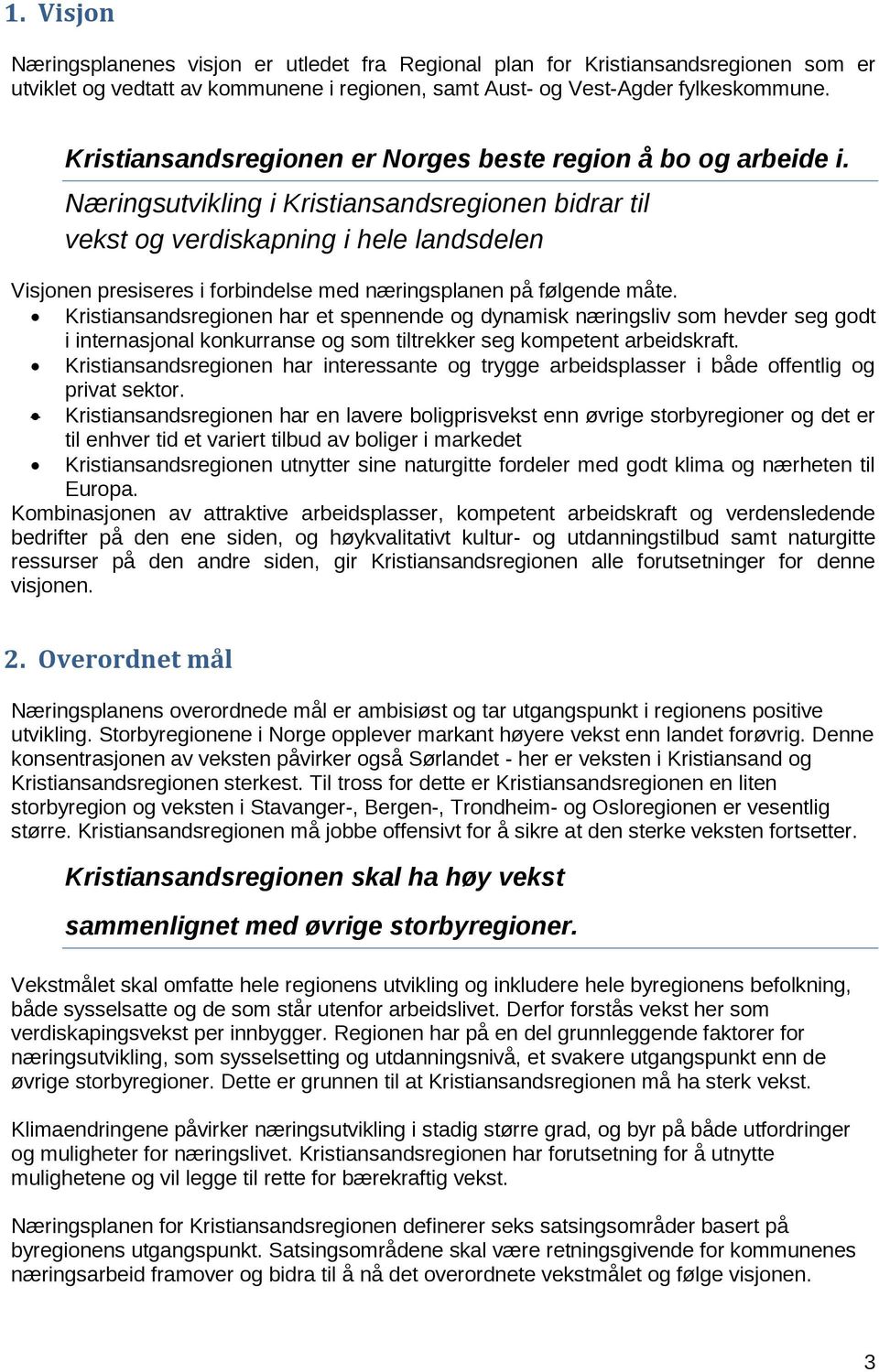 Næringsutvikling i Kristiansandsregionen bidrar til vekst og verdiskapning i hele landsdelen Visjonen presiseres i forbindelse med næringsplanen på følgende måte.