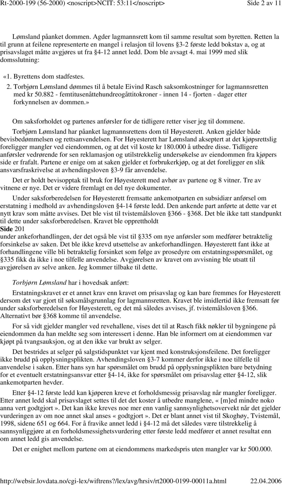 mai 1999 med slik domsslutning: «1. Byrettens dom stadfestes. 2. Torbjørn Lømsland dømmes til å betale Eivind Rasch saksomkostninger for lagmannsretten med kr 50.