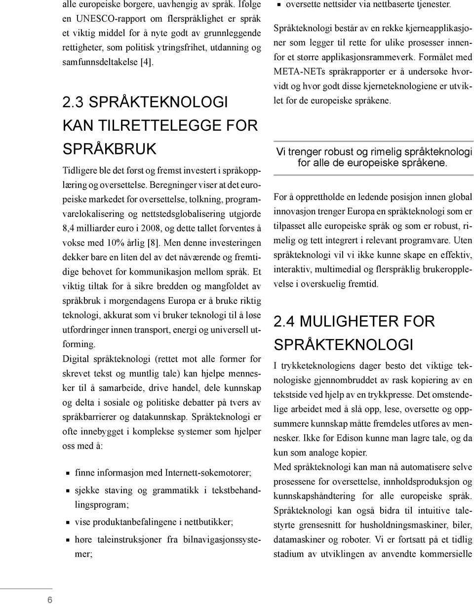 3 SPRÅKTEKNOLOGI KAN TILRETTELEGGE FOR SPRÅKBRUK Tidligere ble det først og fremst investert i språkopplæring og oversettelse.