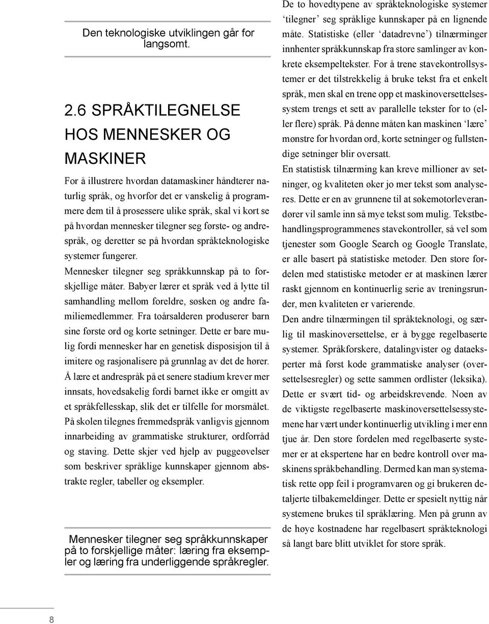 på hvordan mennesker tilegner seg første- og andrespråk, og deretter se på hvordan språkteknologiske systemer fungerer. Mennesker tilegner seg språkkunnskap på to forskjellige måter.