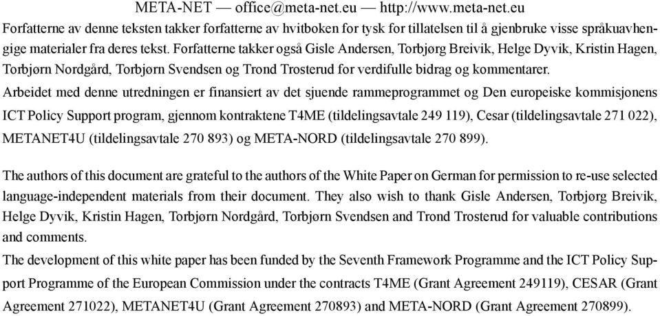 Arbeidet med denne utredningen er finansiert av det sjuende rammeprogrammet og Den europeiske kommisjonens ICT Policy Support program, gjennom kontraktene T4ME (tildelingsavtale 249 119), Cesar