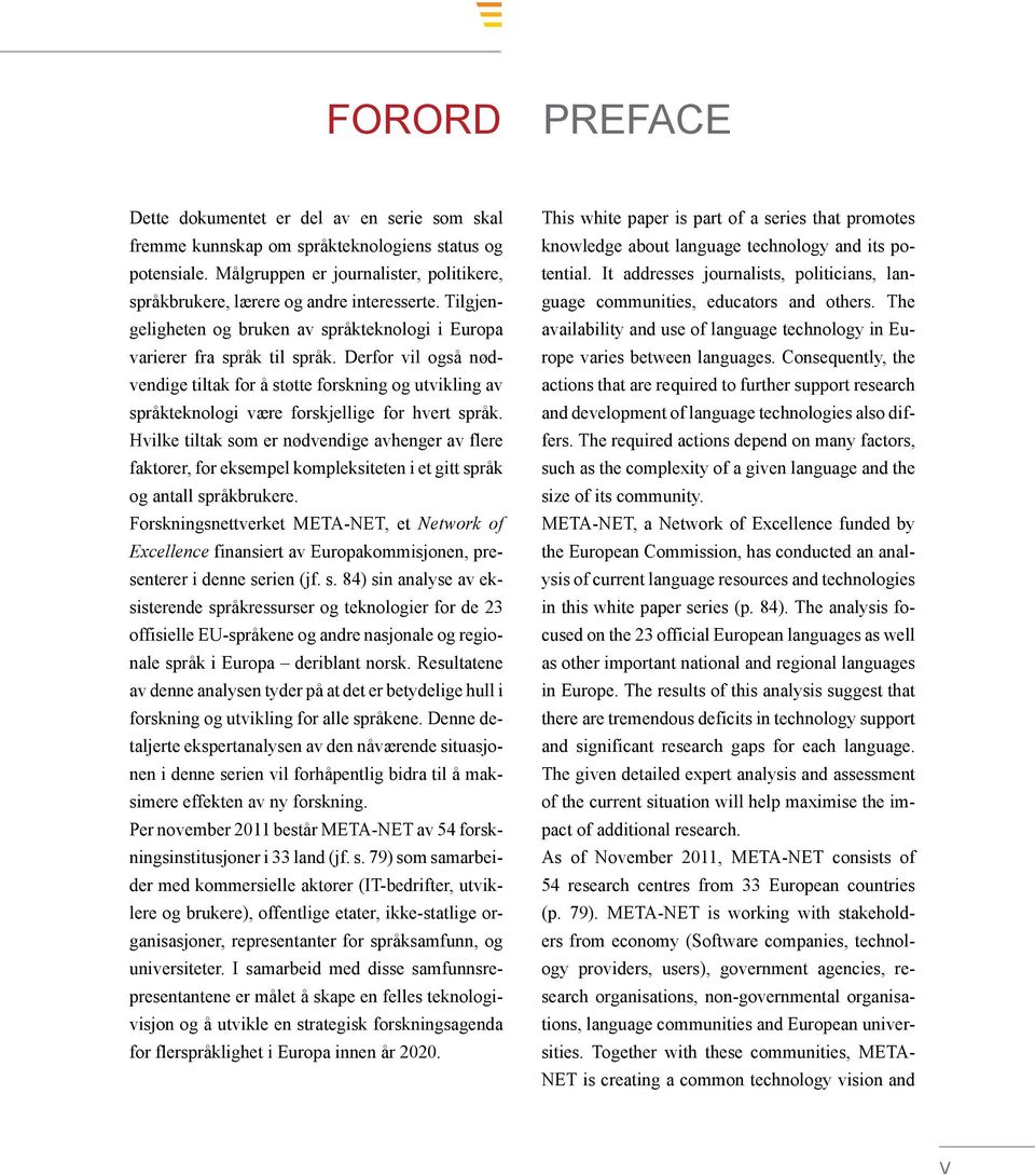 Consequently, the actions that are required to further support research and development of language technologies also differs.