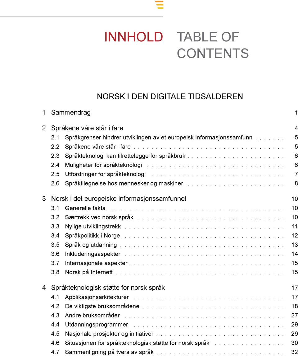 ............................. 7 2.6 Språktilegnelse hos mennesker og maskiner...................... 8 3 Norsk i det europeiske informasjonssamfunnet 10 3.1 Generelle fakta....................................... 10 3.2 Særtrekk ved norsk språk.