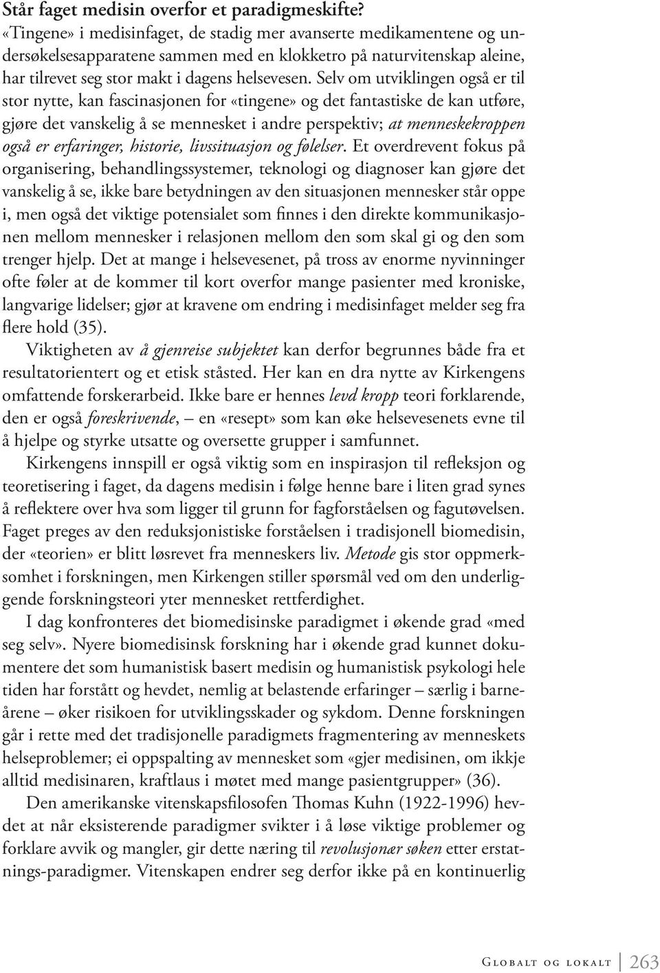 Selv om utviklingen også er til stor nytte, kan fascinasjonen for «tingene» og det fantastiske de kan utføre, gjøre det vanskelig å se mennesket i andre perspektiv; at menneskekroppen også er