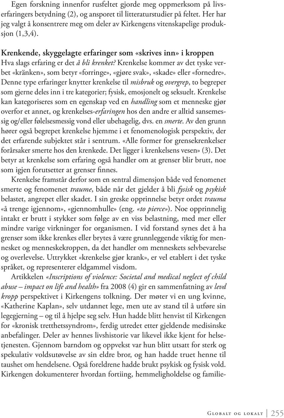 Krenkelse kommer av det tyske verbet «kränken», som betyr «forringe», «gjøre svak», «skade» eller «fornedre».