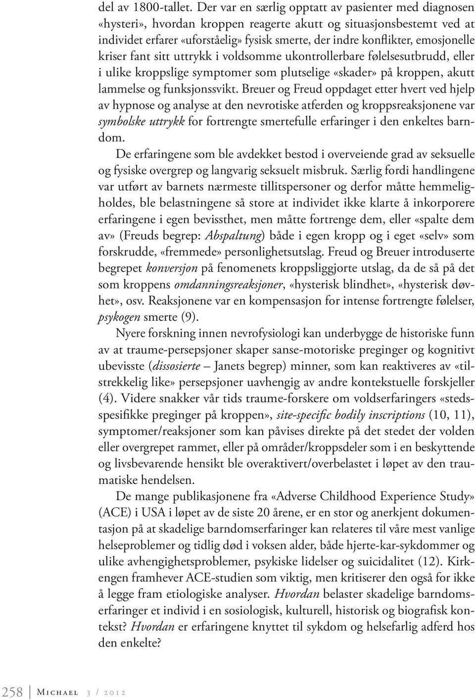 emosjonelle kriser fant sitt uttrykk i voldsomme ukontrollerbare følelsesutbrudd, eller i ulike kroppslige symptomer som plutselige «skader» på kroppen, akutt lammelse og funksjonssvikt.