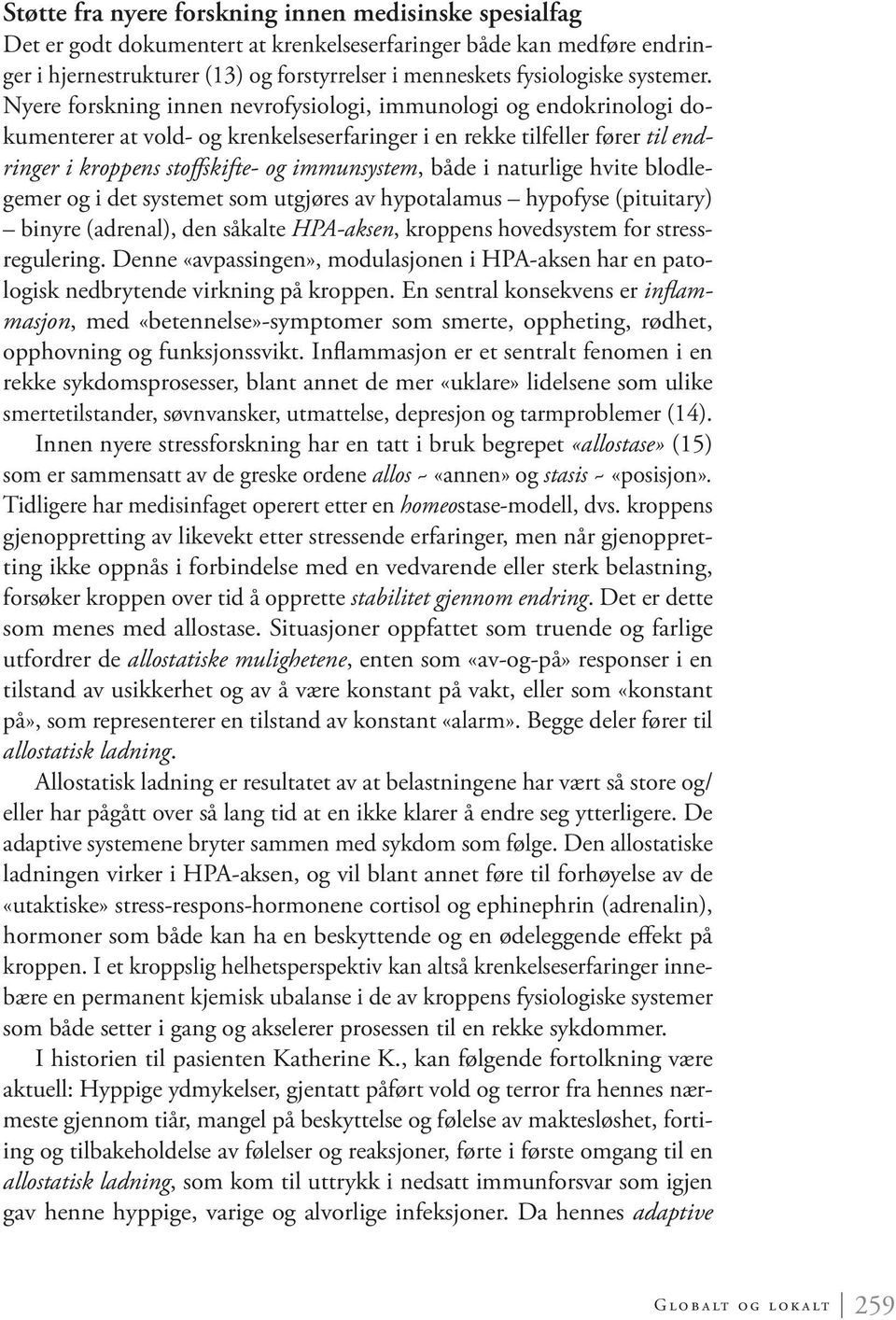 Nyere forskning innen nevrofysiologi, immunologi og endokrinologi dokumenterer at vold- og krenkelseserfaringer i en rekke tilfeller fører til endringer i kroppens stoffskifte- og immunsystem, både i