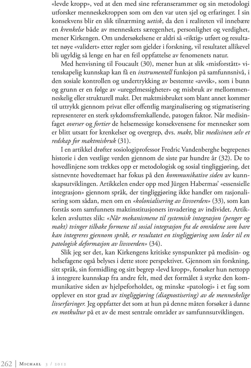 Om undersøkelsene er aldri så «riktig» utført og resultatet nøye «validert» etter regler som gjelder i forskning, vil resultatet allikevel bli ugyldig så lenge en har en feil oppfattelse av