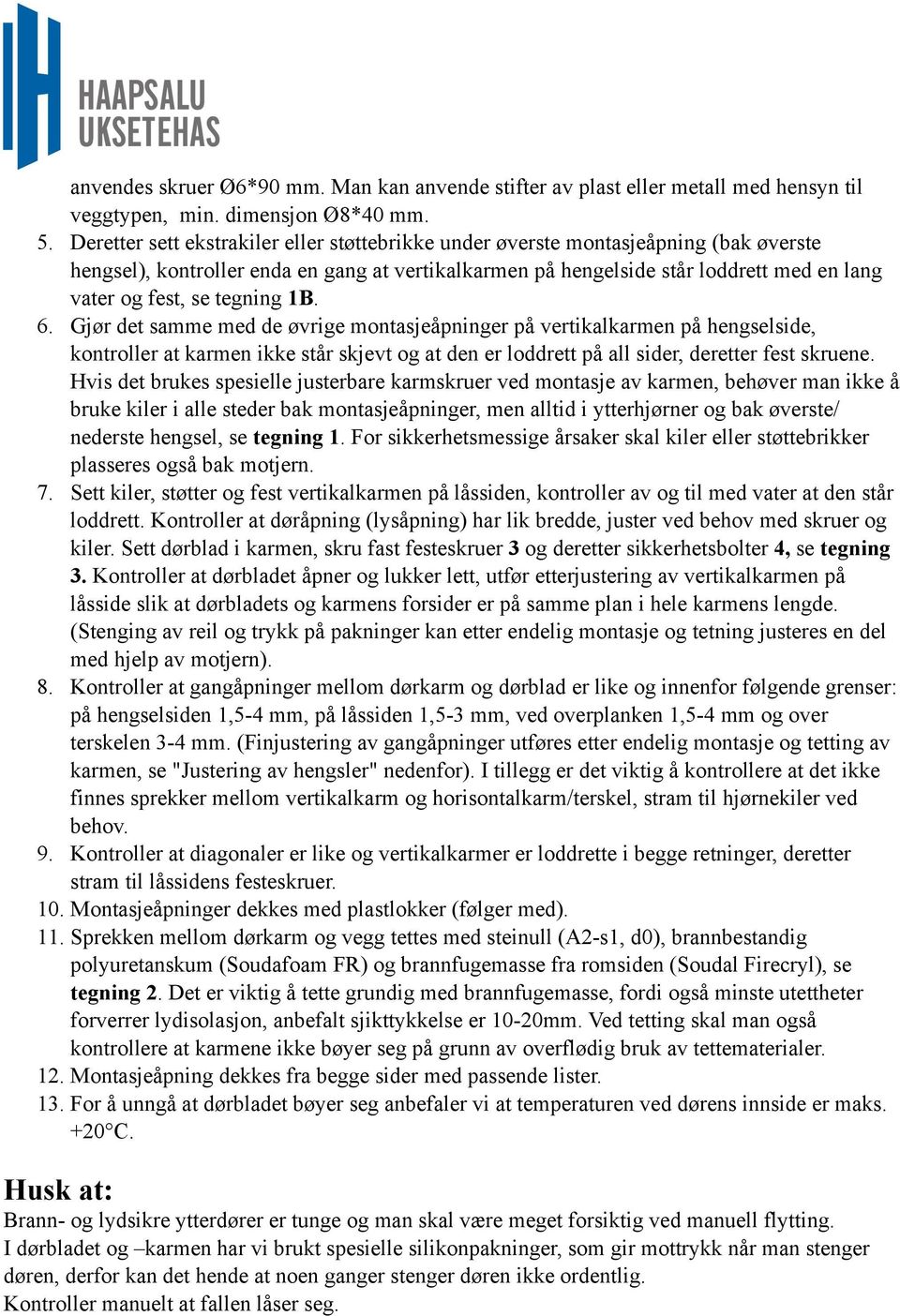 tegning 1B. 6. Gjør det samme med de øvrige montasjeåpninger på vertikalkarmen på hengselside, kontroller at karmen ikke står skjevt og at den er loddrett på all sider, deretter fest skruene.