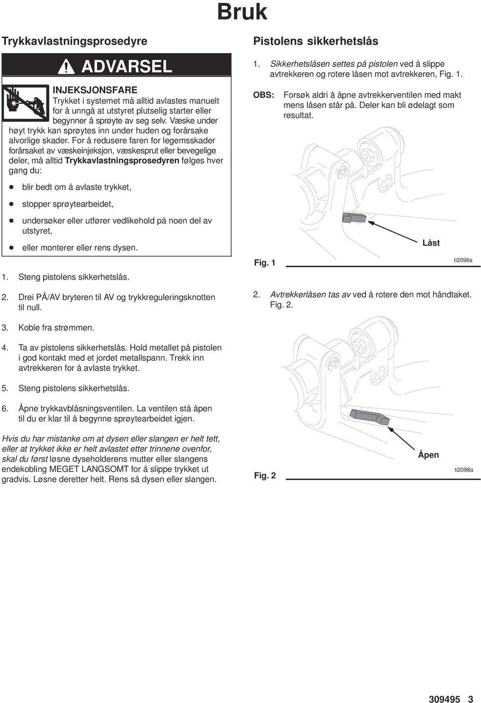 or å redusere faren for legemsskader forårsaket av væskeinjeksjon, væskesprut eller bevegelige deler, må alltid Trykkavlastningsprosedyren følges hver gang du: Pistolens sikkerhetslås 1.