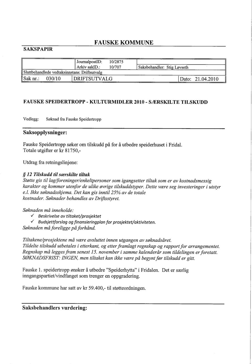 . Totale utgifter er 81750,- Utdrag fra retningslinjene: 12 Tilskudd til særskilte tiltak Støtte gis tillag/foreninger/enkeltpersoner som igangsetter tiltak som er av kostnadsmessig karakter og