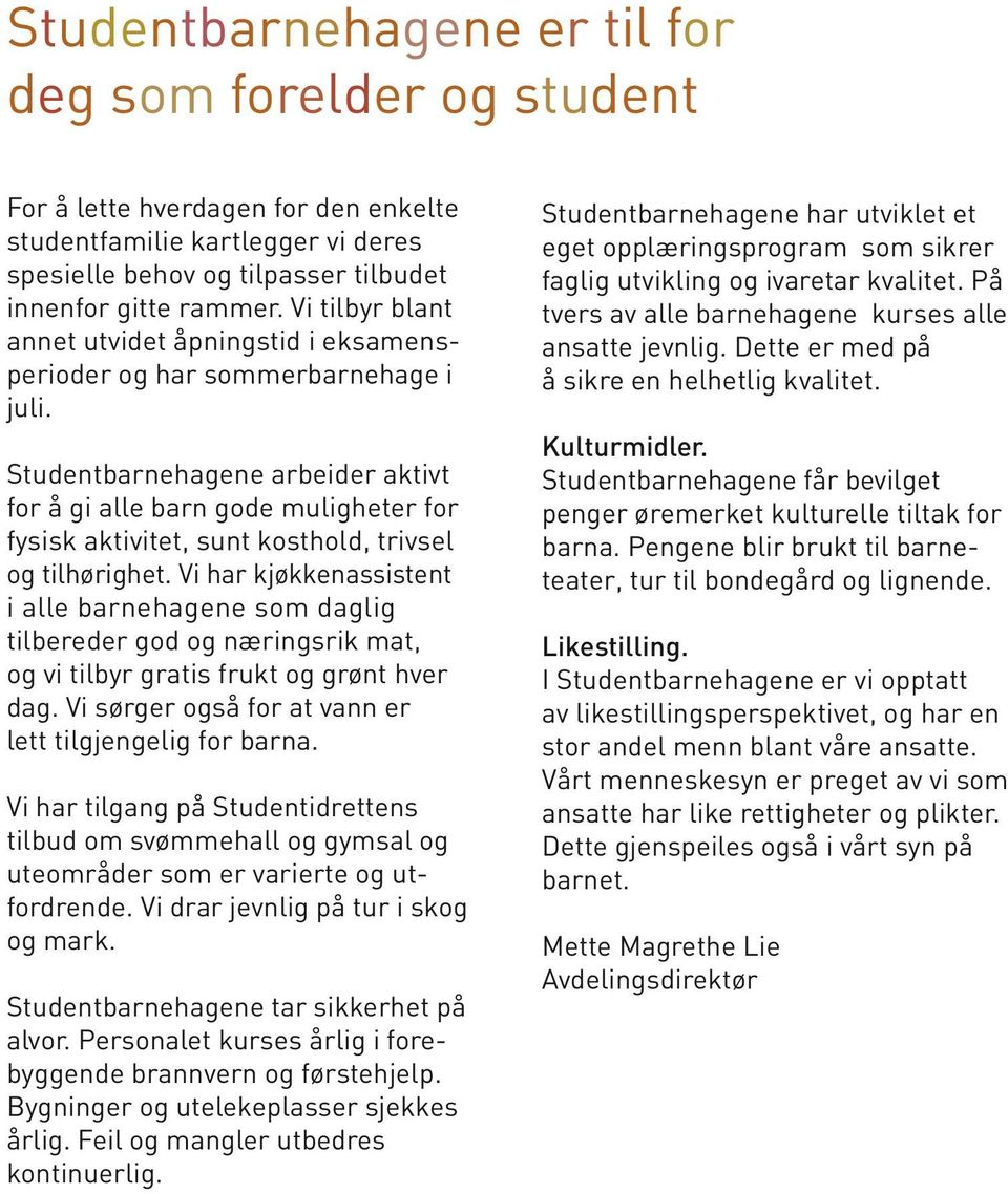 Studentbarnehagene arbeider aktivt for å gi alle barn gode muligheter for fysisk aktivitet, sunt kosthold, trivsel og tilhørighet.