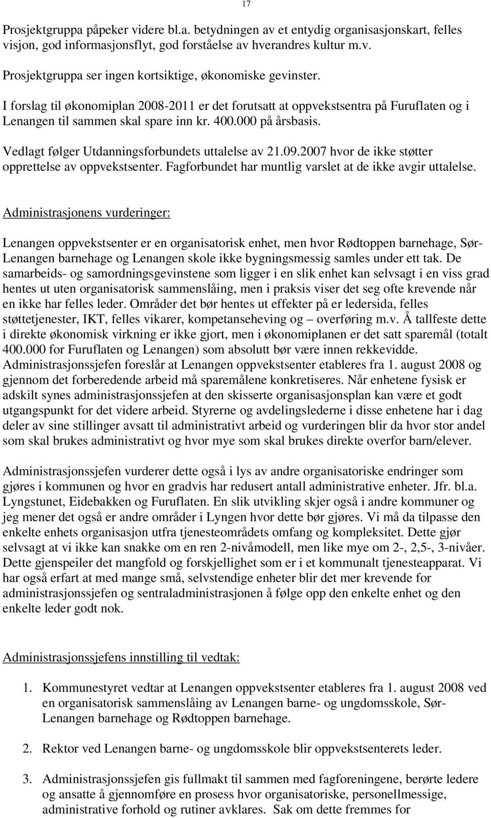 09.2007 hvor de ikke støtter opprettelse av oppvekstsenter. Fagforbundet har muntlig varslet at de ikke avgir uttalelse.