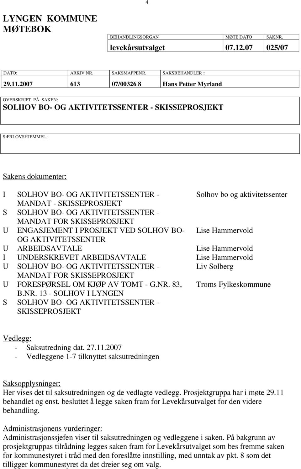 aktivitetssenter MANDAT - SKSSEPROSJEKT S SOLHOV BO- OG AKTVTETSSENTER - MANDAT FOR SKSSEPROSJEKT U ENGASJEMENT PROSJEKT VED SOLHOV BO- Lise Hammervold OG AKTVTETSSENTER U ARBEDSAVTALE Lise