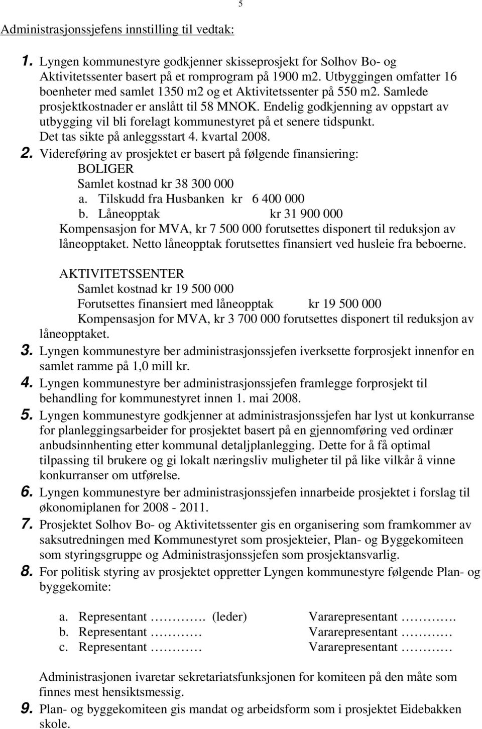 Endelig godkjenning av oppstart av utbygging vil bli forelagt kommunestyret på et senere tidspunkt. Det tas sikte på anleggsstart 4. kvartal 20