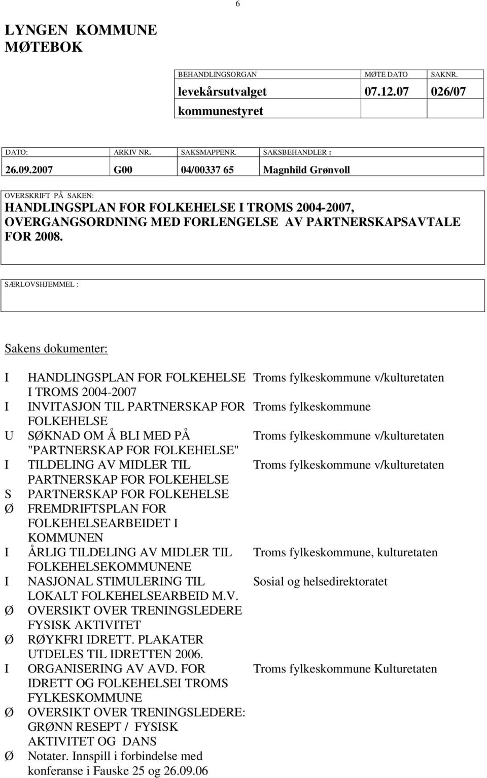 SÆRLOVSHJEMMEL : Sakens dokumenter: U S Ø Ø Ø Ø Ø HANDLNGSPLAN FOR FOLKEHELSE TROMS 2004-2007 NVTASJON TL PARTNERSKAP FOR FOLKEHELSE SØKNAD OM Å BL MED PÅ "PARTNERSKAP FOR FOLKEHELSE" TLDELNG AV