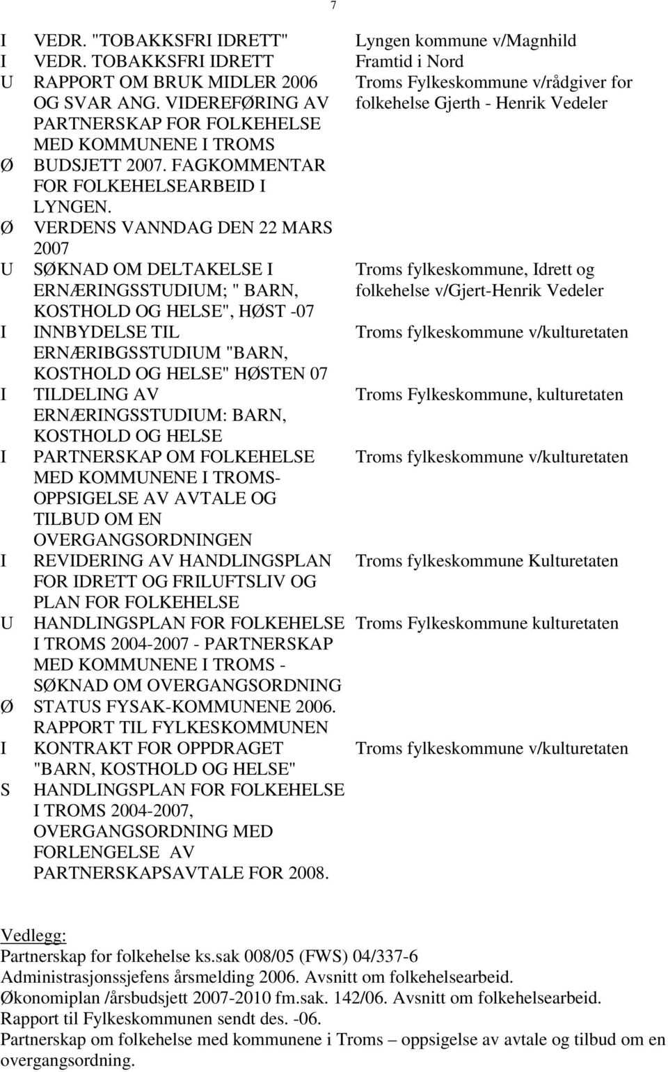 Ø VERDENS VANNDAG DEN 22 MARS U U 2007 SØKNAD OM DELTAKELSE ERNÆRNGSSTUDUM; " BARN, KOSTHOLD OG HELSE", HØST -07 NNBYDELSE TL ERNÆRBGSSTUDUM "BARN, KOSTHOLD OG HELSE" HØSTEN 07 TLDELNG AV