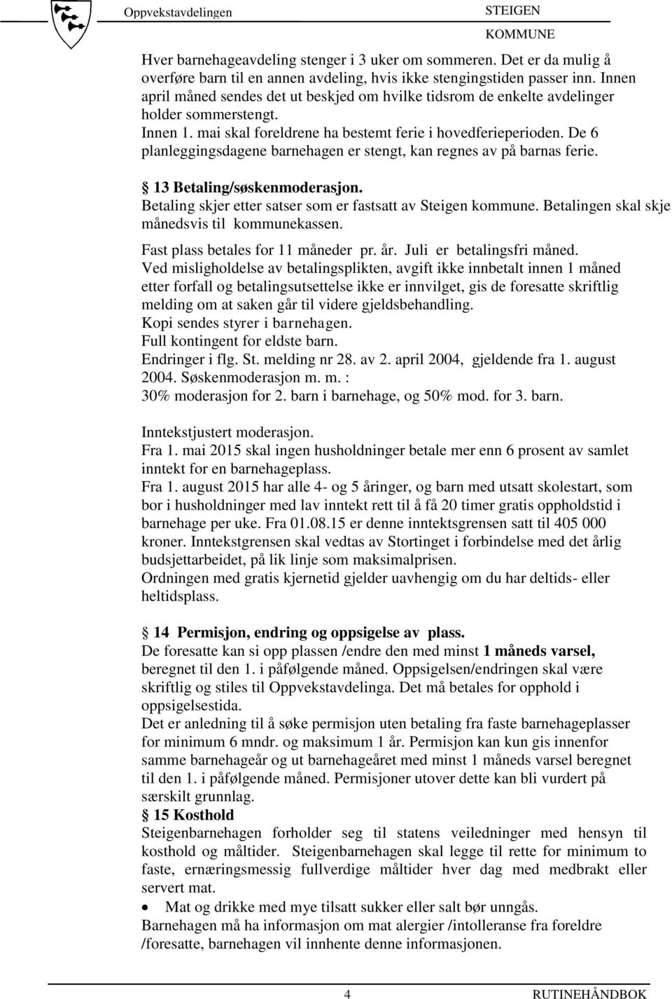 De 6 planleggingsdagene barnehagen er stengt, kan regnes av på barnas ferie. 13 Betaling/søskenmoderasjon. Betaling skjer etter satser som er fastsatt av Steigen kommune.