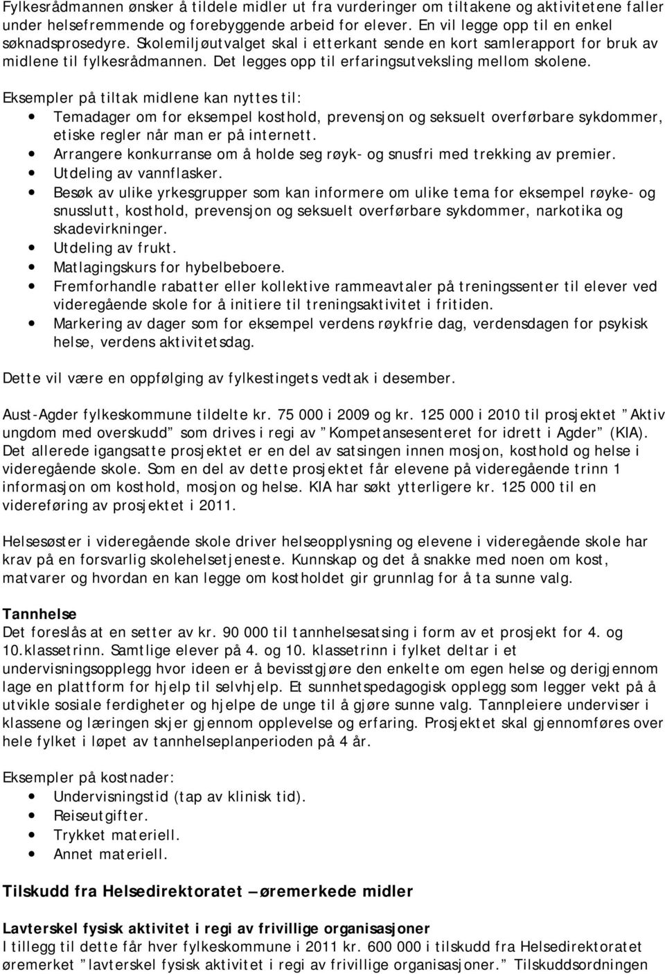 Eksempler på tiltak midlene kan nyttes til: Temadager om for eksempel kosthold, prevensjon og seksuelt overførbare sykdommer, etiske regler når man er på internett.