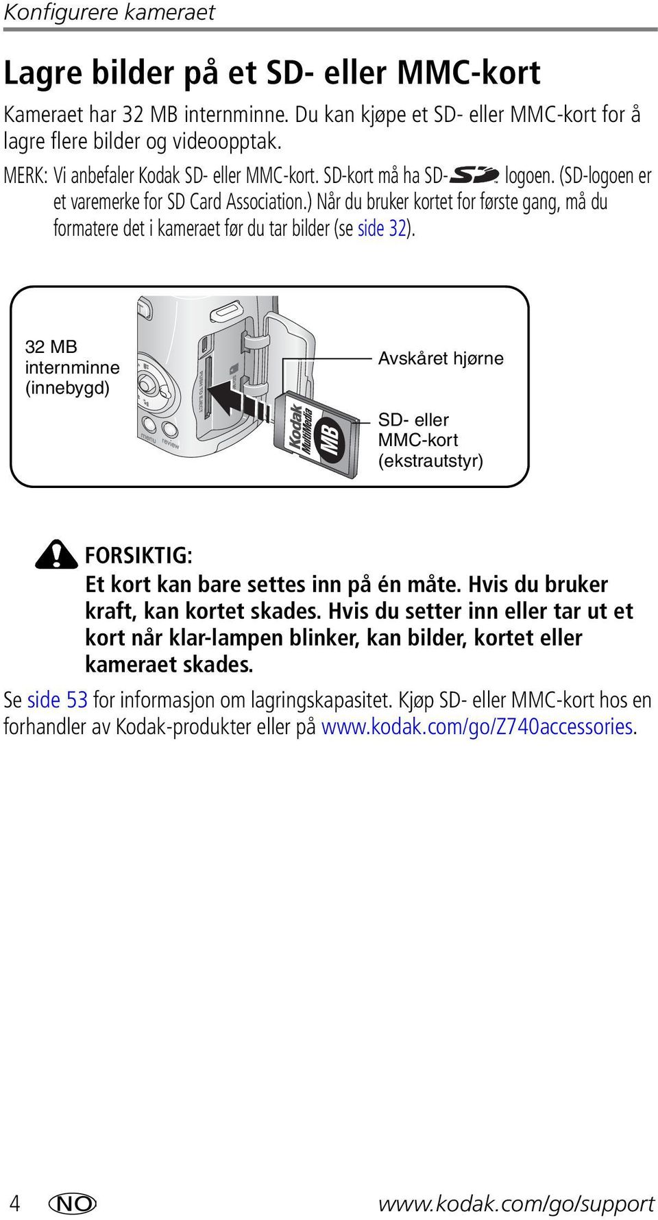 ) Når du bruker kortet for første gang, må du formatere det i kameraet før du tar bilder (se side 32).