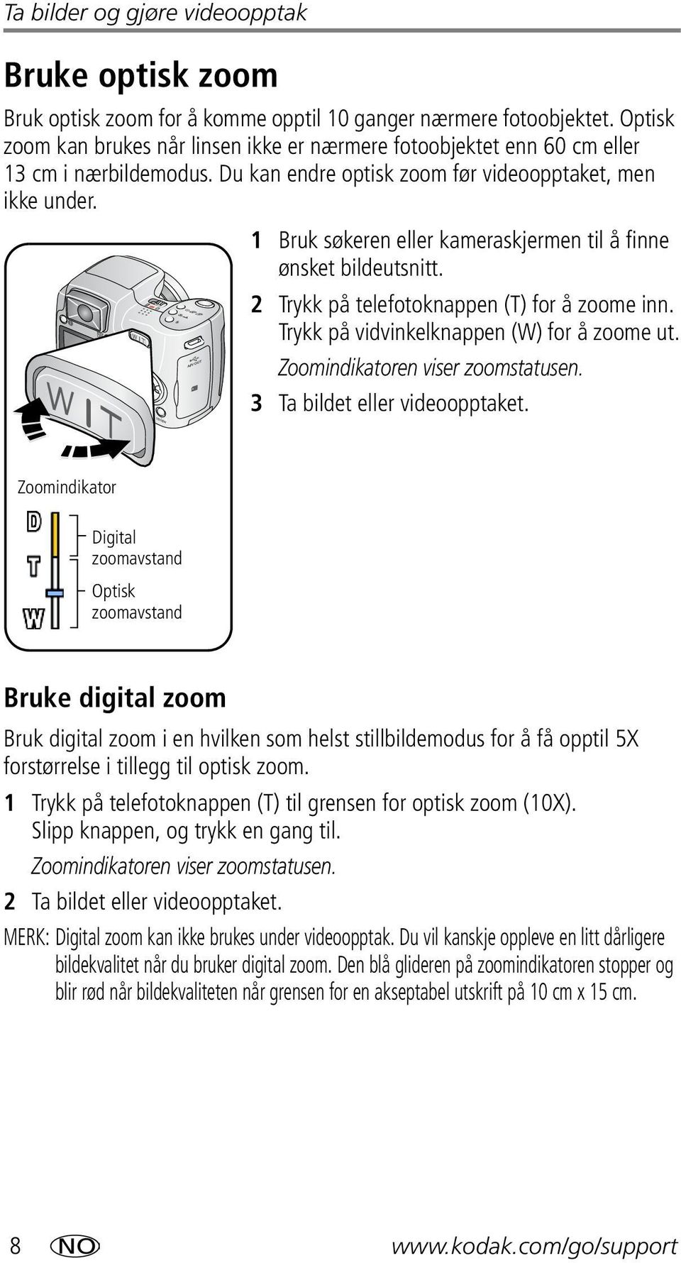 1 Bruk søkeren eller kameraskjermen til å finne ønsket bildeutsnitt. 2 Trykk på telefotoknappen (T) for å zoome inn. Trykk på vidvinkelknappen (W) for å zoome ut. Zoomindikatoren viser zoomstatusen.