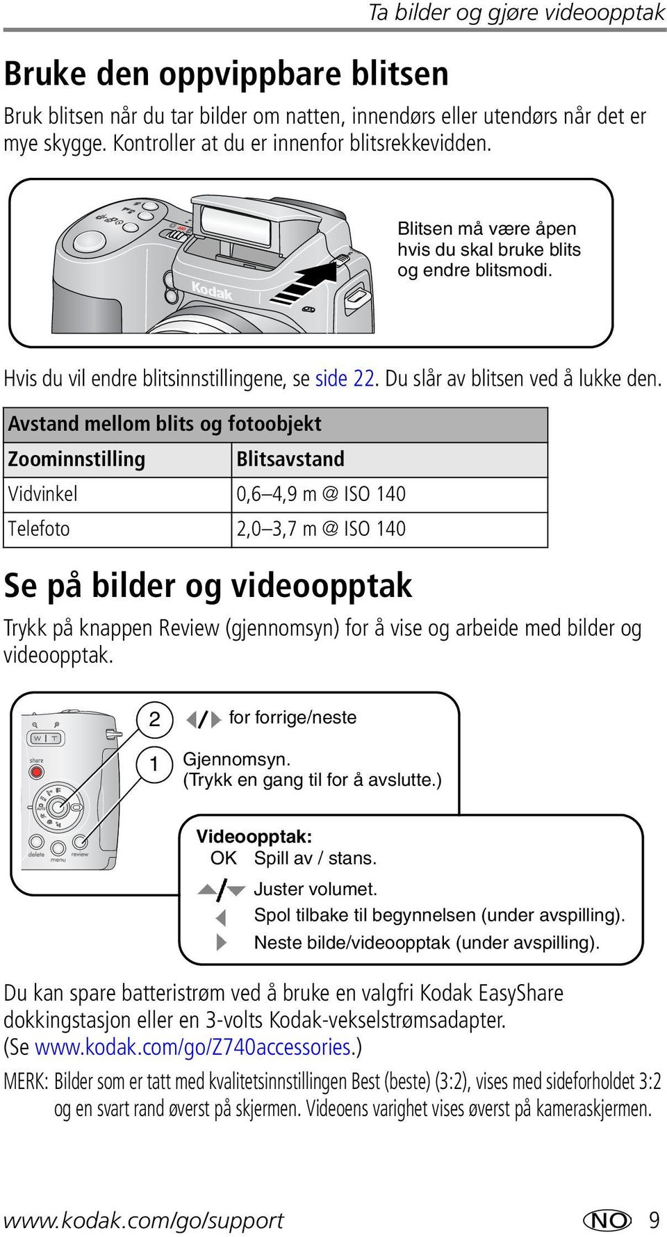 Avstand mellom blits og fotoobjekt Zoominnstilling Blitsavstand Vidvinkel 0,6 4,9 m @ ISO 140 Telefoto 2,0 3,7 m @ ISO 140 Se på bilder og videoopptak Trykk på knappen Review (gjennomsyn) for å vise