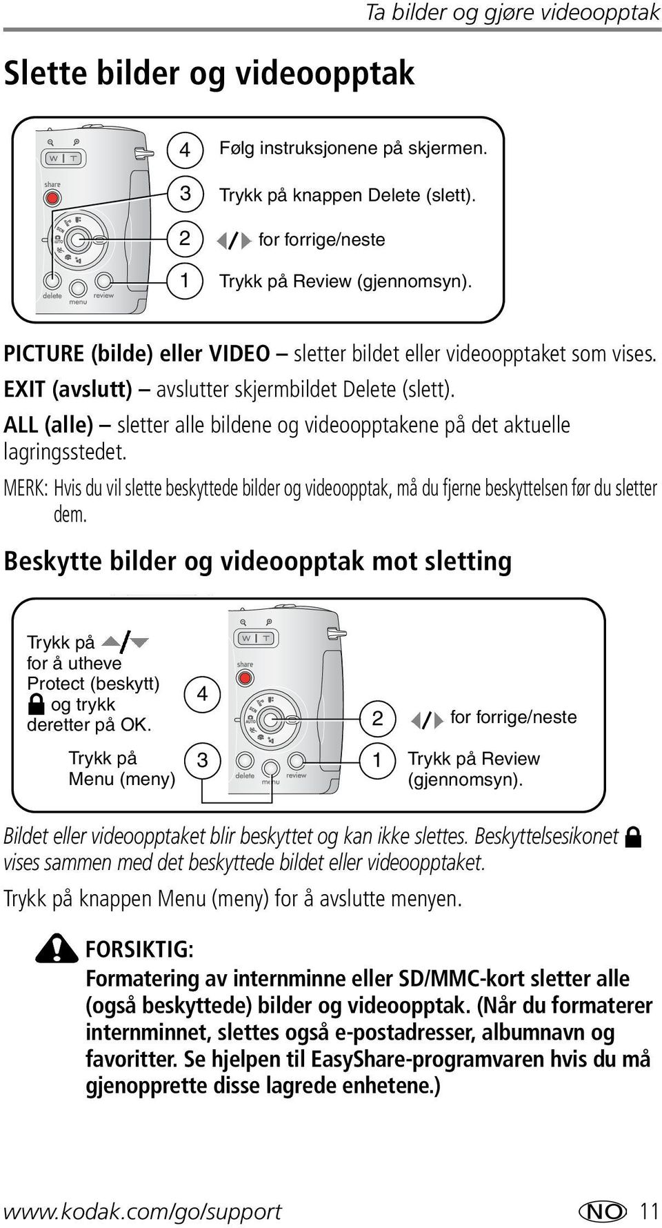 ALL (alle) sletter alle bildene og videoopptakene på det aktuelle lagringsstedet. MERK: Hvis du vil slette beskyttede bilder og videoopptak, må du fjerne beskyttelsen før du sletter dem.