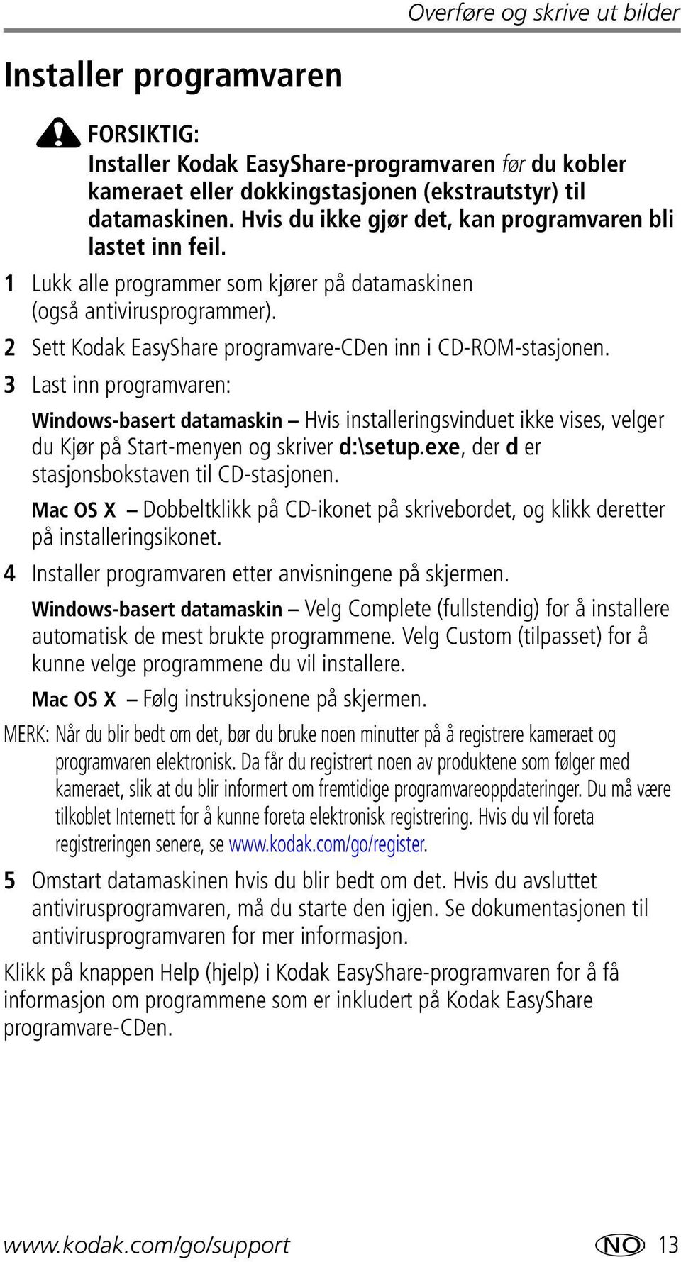 2 Sett Kodak EasyShare programvare-cden inn i CD-ROM-stasjonen.