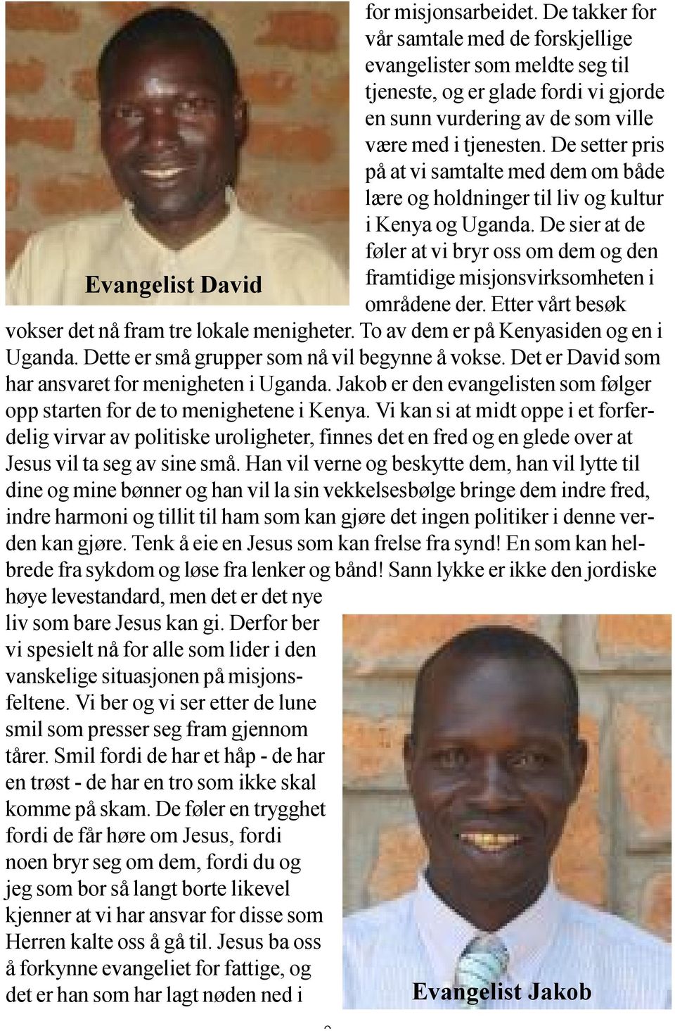 De setter pris på at vi samtalte med dem om både lære og holdninger til liv og kultur i Kenya og Uganda. De sier at de føler at vi bryr oss om dem og den framtidige misjonsvirksomheten i områdene der.