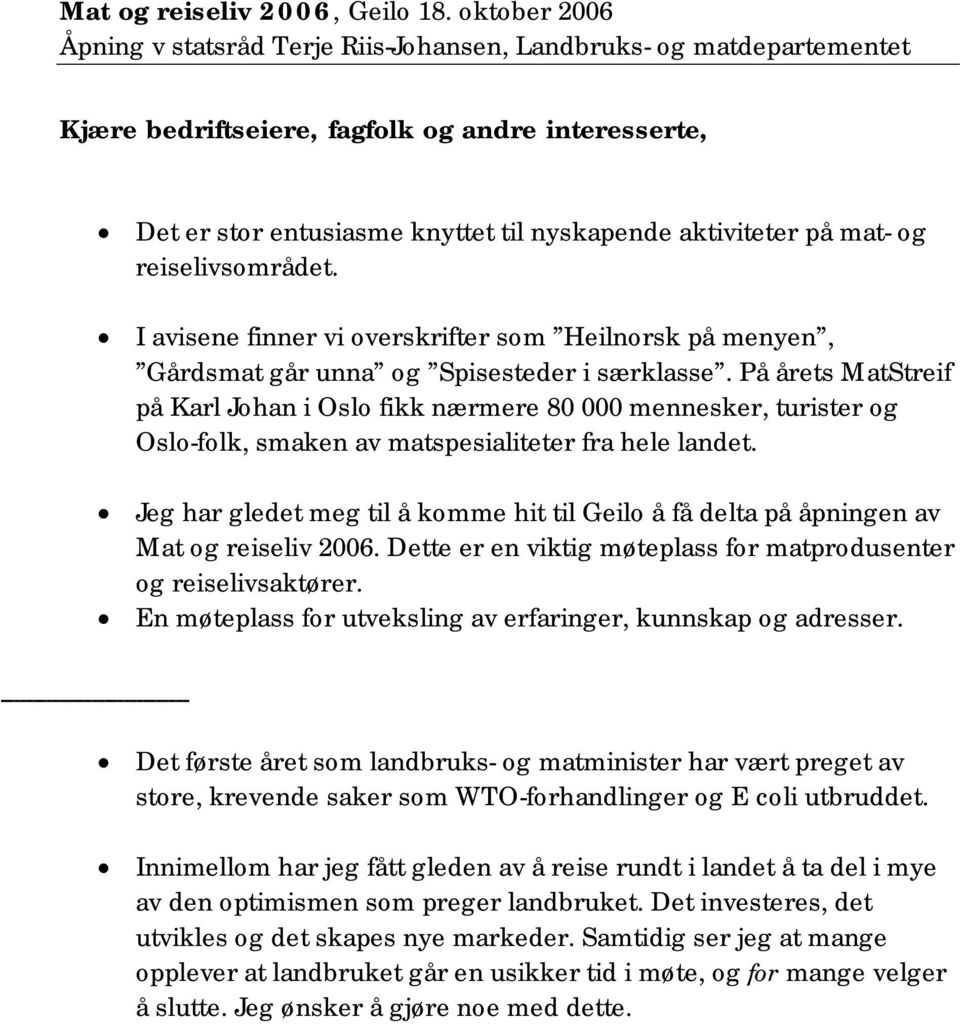 mat- og reiselivsområdet. I avisene finner vi overskrifter som Heilnorsk på menyen, Gårdsmat går unna og Spisesteder i særklasse.