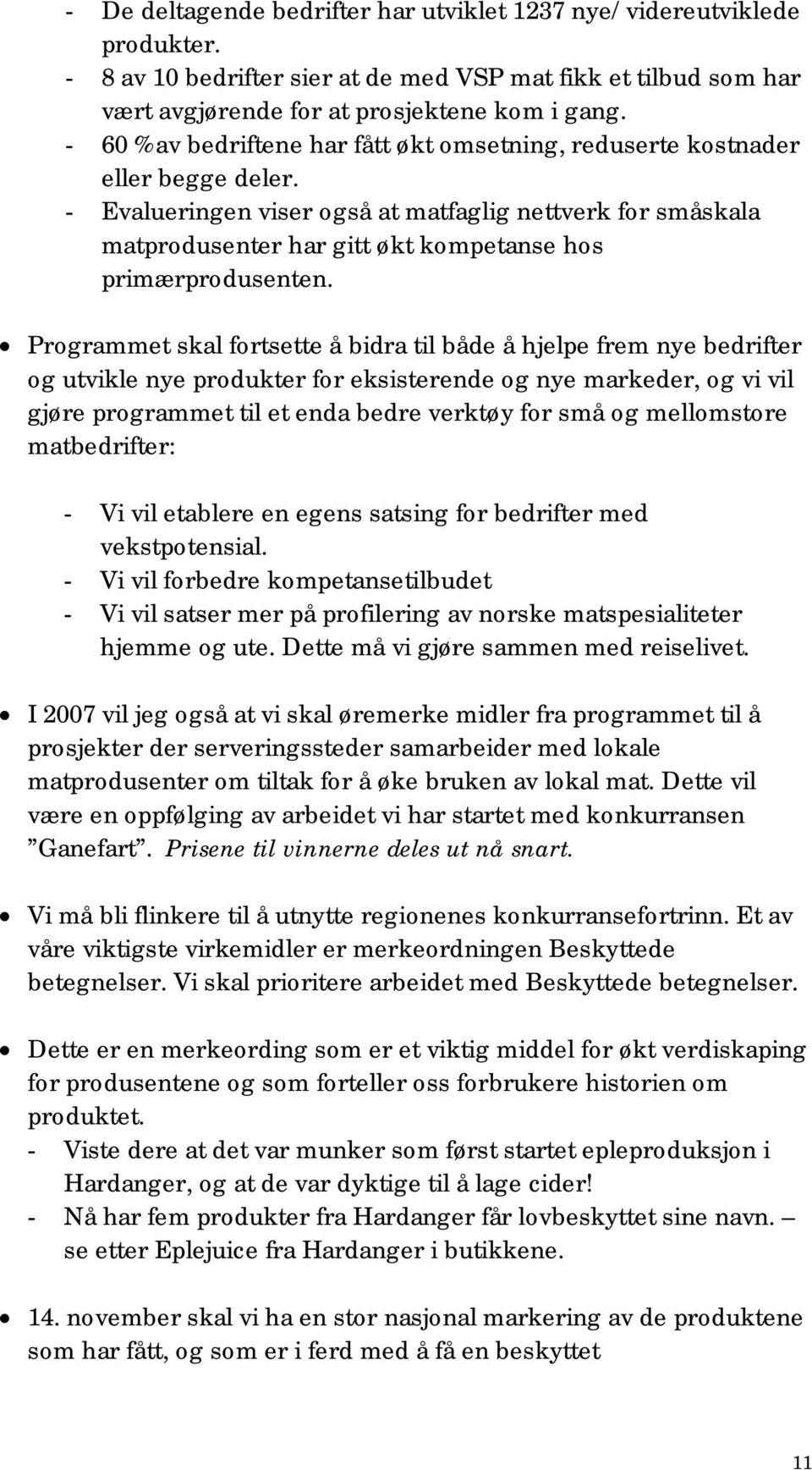 - Evalueringen viser også at matfaglig nettverk for småskala matprodusenter har gitt økt kompetanse hos primærprodusenten.