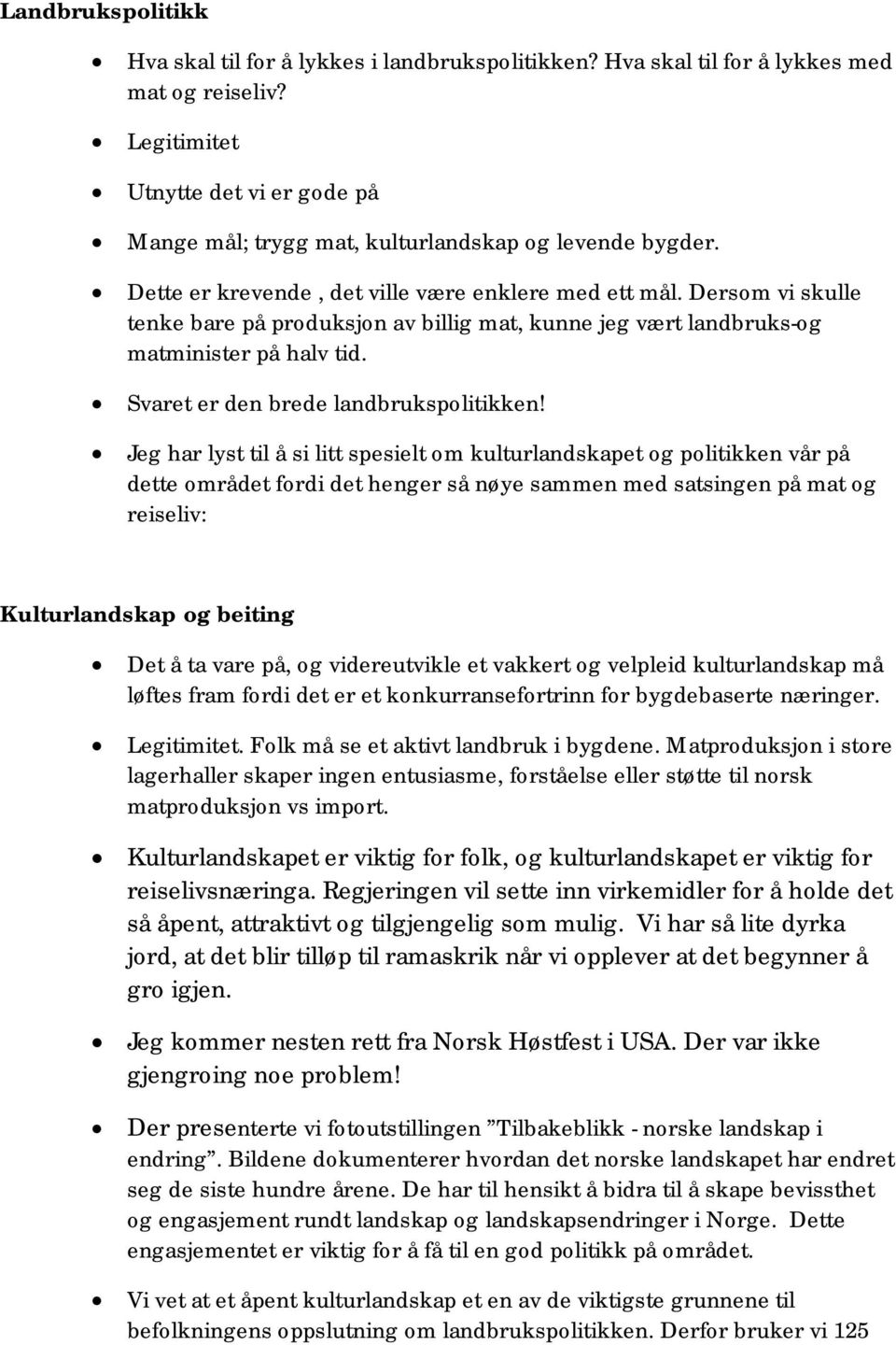 Dersom vi skulle tenke bare på produksjon av billig mat, kunne jeg vært landbruks-og matminister på halv tid. Svaret er den brede landbrukspolitikken!