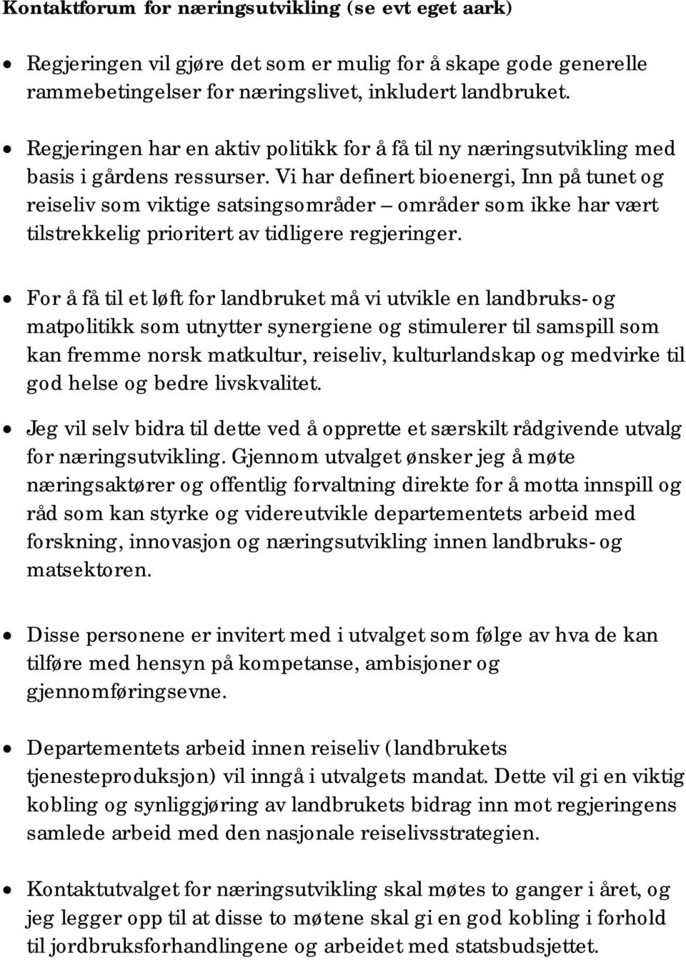 Vi har definert bioenergi, Inn på tunet og reiseliv som viktige satsingsområder områder som ikke har vært tilstrekkelig prioritert av tidligere regjeringer.