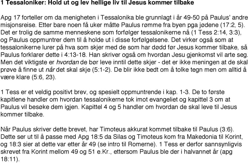 Det er trolig de samme menneskene som forfølger tessalonikerne nå (1 Tess 2:14, 3:3), og Paulus oppmuntrer dem til å holde ut i disse forfølgelsene.