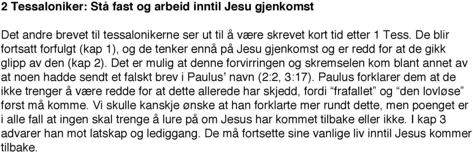 Det er mulig at denne forvirringen og skremselen kom blant annet av at noen hadde sendt et falskt brev i Paulusʼ navn (2:2, 3:17).